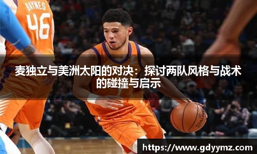 麦独立与美洲太阳的对决：探讨两队风格与战术的碰撞与启示