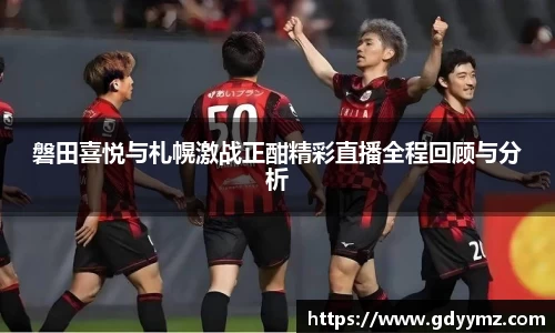 磐田喜悦与札幌激战正酣精彩直播全程回顾与分析