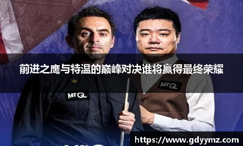 前进之鹰与特温的巅峰对决谁将赢得最终荣耀