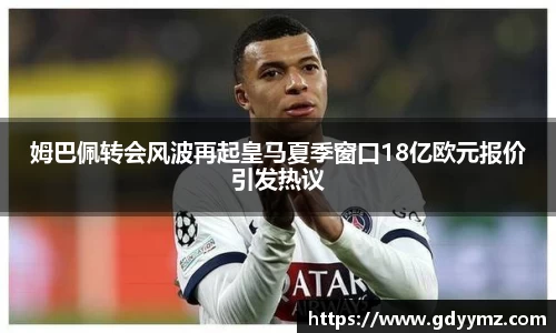 姆巴佩转会风波再起皇马夏季窗口18亿欧元报价引发热议