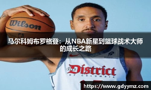 马尔科姆布罗格登：从NBA新星到篮球战术大师的成长之路
