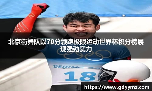 北京街舞队以70分领跑极限运动世界杯积分榜展现强劲实力