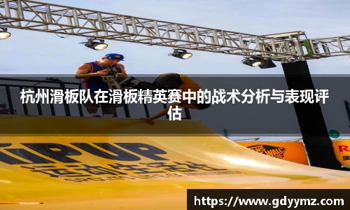 杭州滑板队在滑板精英赛中的战术分析与表现评估